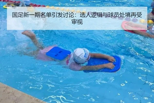国足新一期名单引发讨论：选人逻辑与球员处境再受审视